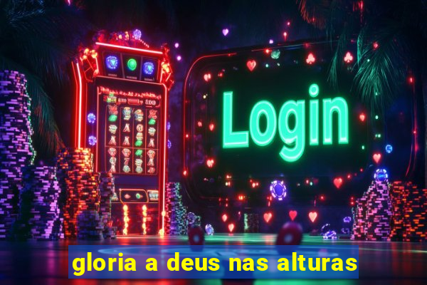 gloria a deus nas alturas